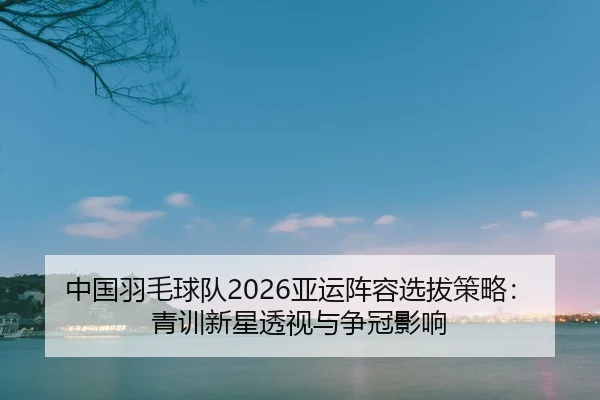 zhong-guo-yu-mao-qiu-dui-ya-yun-zhen-rong-xuan-ba-ce-lve-qing-xun-xin-xing-tou-shi-yu-zheng-guan-ying-xiang-2-720.jpg